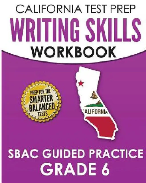 CALIFORNIA TEST PREP Writing Skills Workbook SBAC Guided Practice Grade 6: Preparation for the Smarter Balanced ELA Tests by C. Hawas