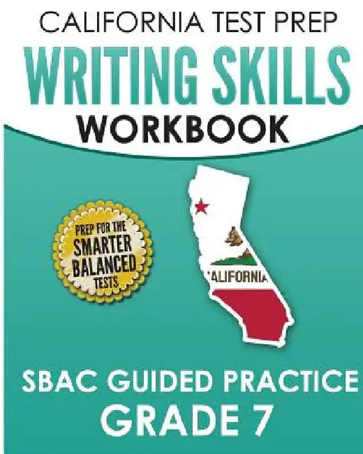 CALIFORNIA TEST PREP Writing Skills Workbook SBAC Guided Practice Grade 7: Preparation for the Smarter Balanced ELA Tests by C. Hawas