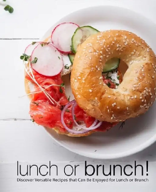 Lunch or Brunch!: Discover Versatile Recipes that Can Be Enjoyed for Lunch or Brunch by Booksumo Press