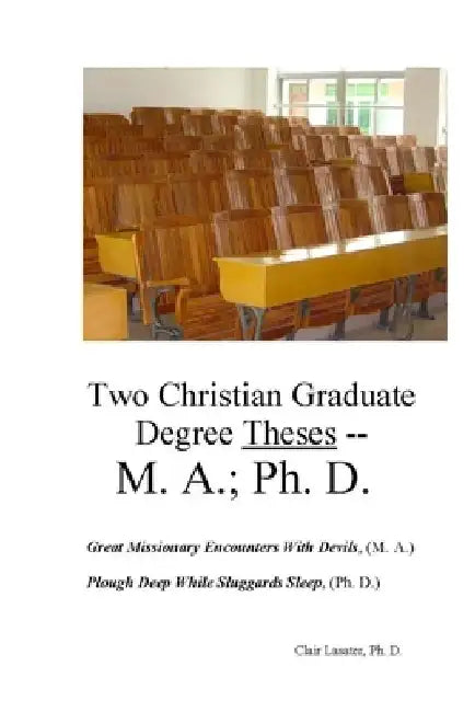 Two Christian Graduate Degree Theses -- M. A.; Ph. D. by Clair Lasater Ph. D.