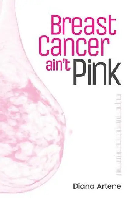 Breast Cancer Ain't Pink: Oncology Nutrition Guide for Breast Cancer Patients by Diana Artene