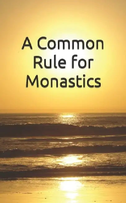 A Common Rule for Monastics by Daniel-Joseph Schroeder Cg