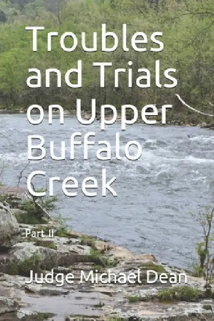 Troubles and Trials on Upper Buffalo Creek Part II: Buffalo, Bullskin and Beyond by Dean, Michael