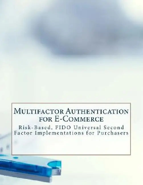 Multifactor Authentication for E-Commerce: Risk-Based, FIDO Universal Second Factor Implementations for Purchasers by National Institute of Standards and Tech