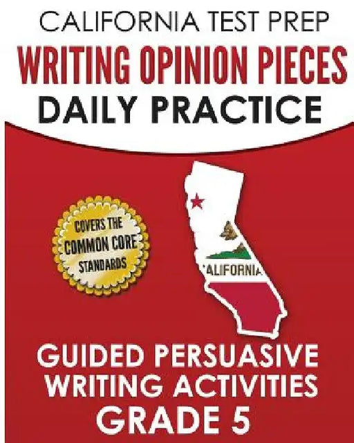 California Test Prep Writing Opinion Pieces Daily Practice Grade 5: Guided Persuasive Writing Activities by C. Hawas
