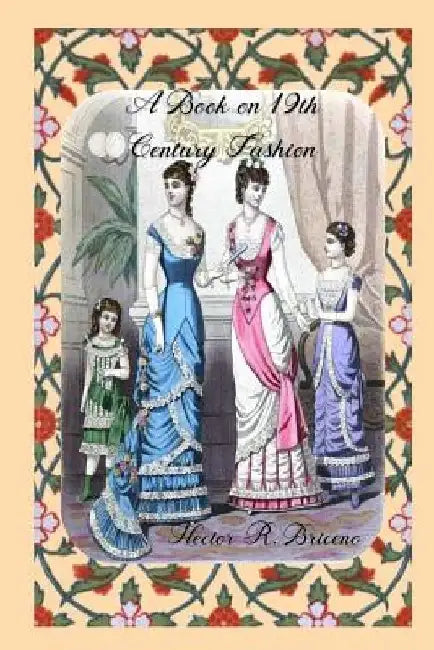 A Book on 19th Century Fashion by Hector R. Briceno