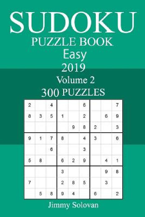 300 Easy Sudoku Puzzle Book 2019 by Jimmy Solovan