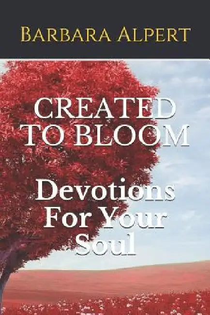 Created to Bloom: Devotions For Your Soul by Barbara Alpert