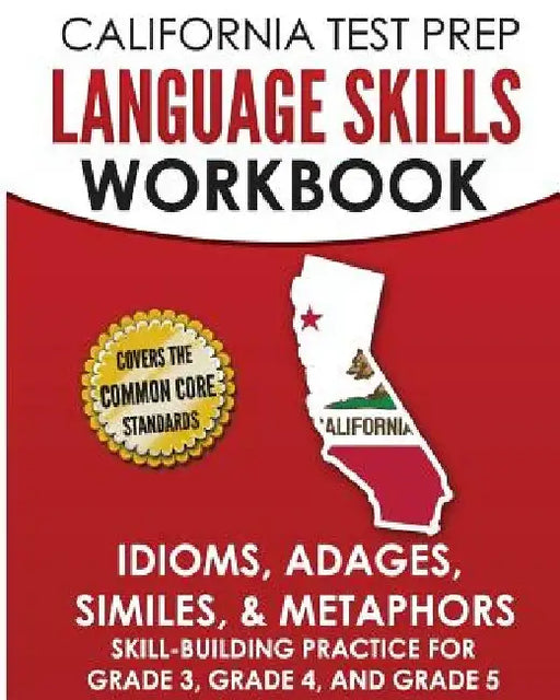 CALIFORNIA TEST PREP Language Skills Workbook Idioms, Adages, Similes, & Metaphors: Skill-Building Practice for Grade 3, Grade 4, and Grade 5 by C. Hawas