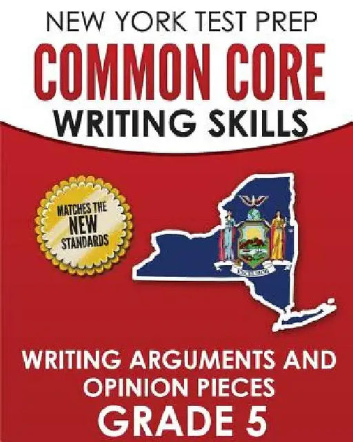 NEW YORK TEST PREP Common Core Writing Skills Writing Arguments and Opinion Pieces Grade 5: Covers the Next Generation ELA Standards by N. Hawas