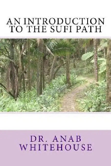 An Introduction to the Sufi Path by Anab Whitehouse