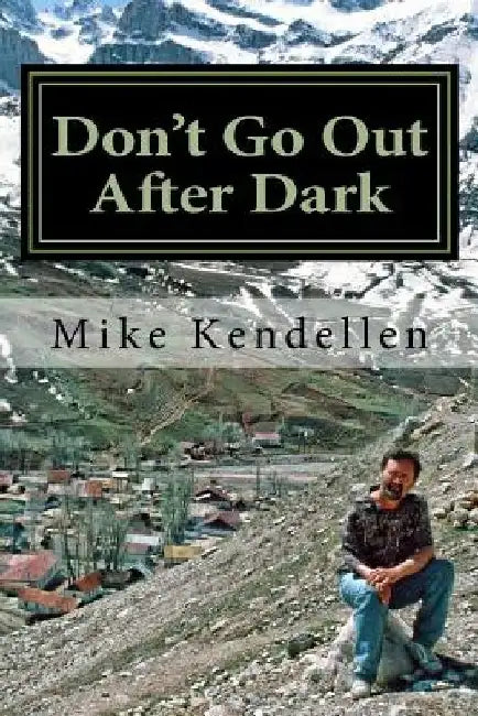Don't Go Out After Dark: A Memoir of the Civil War in Tajikistan by Mike Kendellen