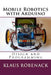 Mobile Robotics with Arduino: Design and Programming by Klaus Röbenack