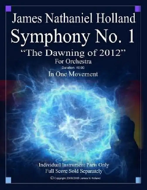 Symphony No. 1 The Dawning of 2012: Individual Instrument Parts Only by James Nathaniel Holland