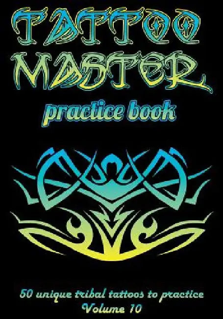Tattoo Master Practice Book - 50 Unique Tribal Tattoos to Practice: 7 X 10(17.78 X 25.4 CM) Size Pages with 3 Dots Per Inch to Practice with Real Hand by Till Hunter