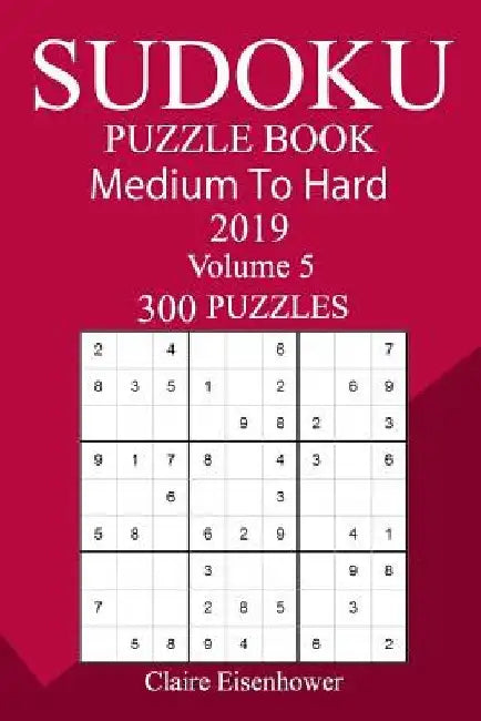 300 Medium to Hard Sudoku Puzzle Book 2019 by Claire Eisenhower