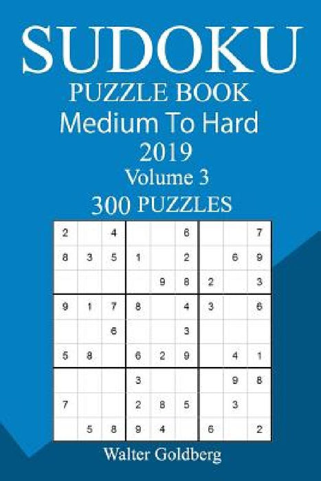 300 Medium to Hard Sudoku Puzzle Book 2019 by Walter Goldberg