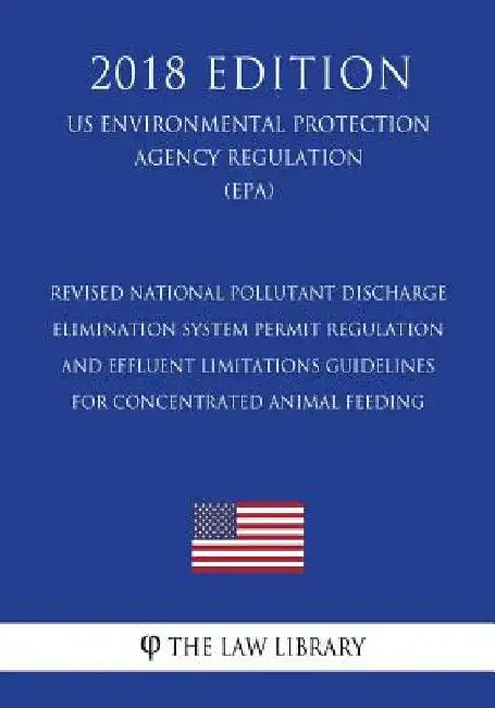Revised National Pollutant Discharge Elimination System Permit Regulation and Effluent Limitations Guidelines for Concentrated Animal Feeding (US Envi by The Law Library