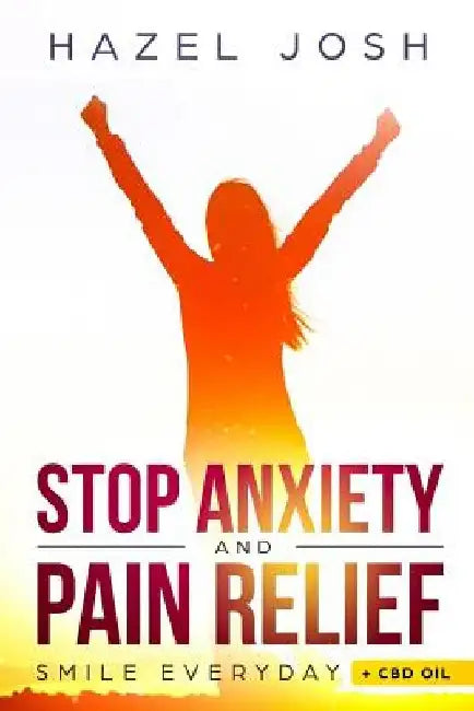 Stop Anxiety: The Ultimate Way to Stop Anxiety and Panic Attacks & CBD Oil for Pain and and Anxiety Relief by Hazel Josh