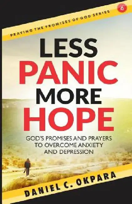 Less Panic, More Hope: God's Promises and Prayers to Overcome Fear, Anxiety, and Depression - Scriptures and Prayers for Mental Health by Daniel C. Okpara