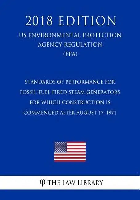 Standards of Performance for Fossil-Fuel-Fired Steam Generators for Which Construction Is Commenced After August 17, 1971 (US Environmental Protection by The Law Library