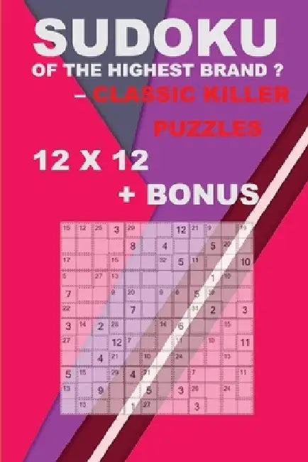 Sudoku of the highest brand ? Classic killer puzzles 12 x 12 + BONUS: 250 logical puzzles = 250 EASY + Bonus 250 Sudoku "X" Diagonal 9 x 9 + Large Pri by Andrii Pitenko