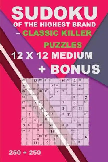Sudoku of the Highest Brand - Classic Killer Puzzles 12 X 12 + Bonus: 250 Logical Puzzles = 250 Medium + Bonus 250 Sudoku X Diagonal 9 X 9 + Large Pri by Andrii Pitenko