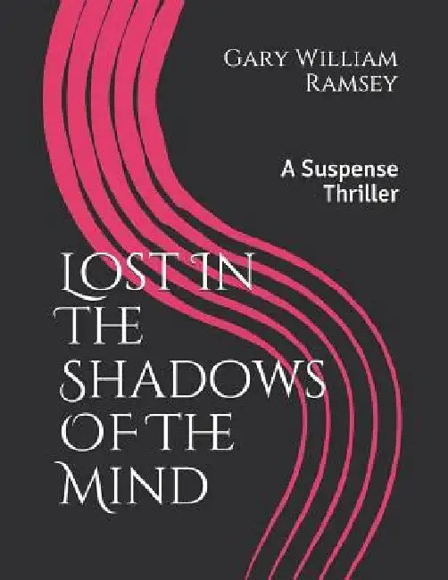 Lost in the Shadows of the Mind: A Suspense Thriller by Gary William Ramsey