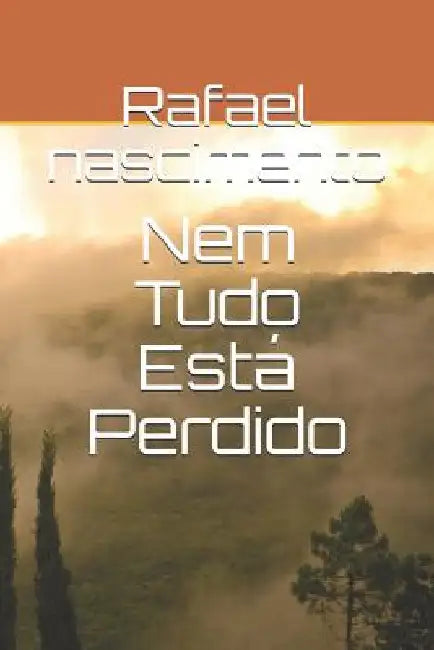 Nem Tudo Está Perdido by Nascimento, Rafael Cristino Do