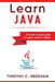 Learn Java: A Crash Course Guide to Learn Java in 1 Week by Timothy C. Needham