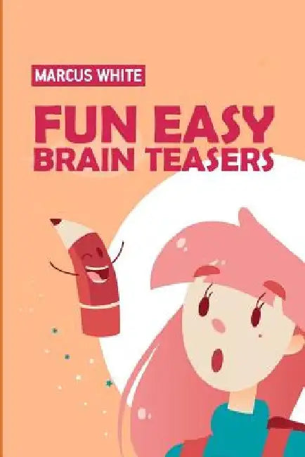 Fun Easy Brain Teasers: Bright Light Puzzles by Marcus White