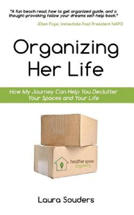 Organizing Her Life: How My Journey Can Help You Declutter Your Spaces and Your Life by Laura Souders