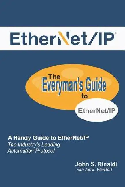 EtherNet/IP: The Everyman's Guide to The Most Widely Used Manufacturing Protocol by Jamin Wendorf