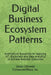 Digital Business Ecosystem Patterns: Architecture Blueprints for Applying IoT, Blockchain and Data Analytics to Achieve Business Outcomes by James R. Odrowski