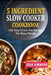5 Ingredient Slow Cooker Cookbook: 100 Easy Crock Pot Recipes For Busy People by Jean Simmons
