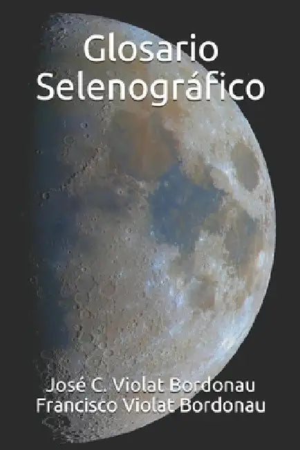 Glosario Selenográfico: Diccionario de la Luna by Violat Bordonau, Francisco