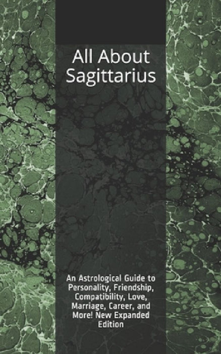 All About Sagittarius: An Astrological Guide to Personality, Friendship, Compatibility, Love, Marriage, Career, and More! New Expanded Editio by Shaya Weaver