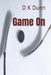 Game On by D. K. Dunn