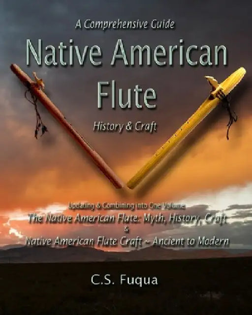 Native American Flute: A Comprehensive Guide History & Craft by C. S. Fuqua