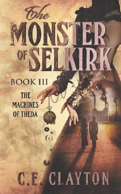 The Monster of Selkirk Book 3: The Machines of Theda by C. E. Clayton