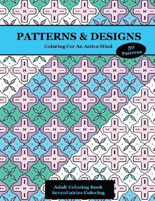 Patterns & Designs: 50 Coloring Creations for a Focused Mind and Healthy Brain by Sevenfairies Coloring