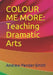 Colour Me More: Teaching Dramatic Arts by Andrew Pender-Smith
