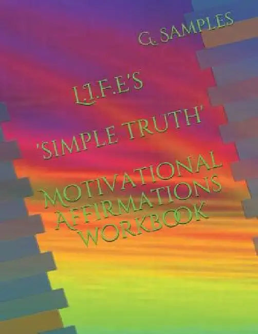L.I.F.E's 'simple Truth' Motivational Affirmations Workbook by G. Samples