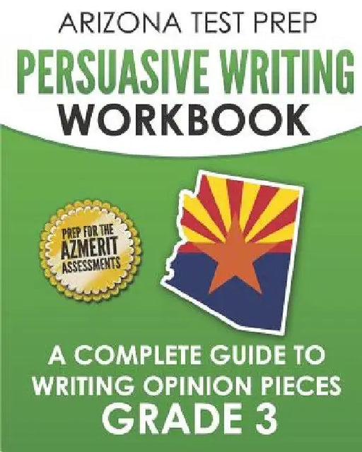ARIZONA TEST PREP Persuasive Writing Workbook Grade 3: A Complete Guide to Writing Opinion Pieces by A. Hawas