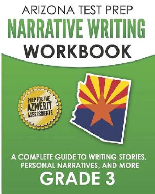 ARIZONA TEST PREP Narrative Writing Workbook Grade 3: A Complete Guide to Writing Stories, Personal Narratives, and More by A. Hawas