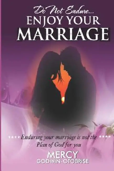 Do Not Endure ...Enjoy Your Marriage by Mercy Otobrise