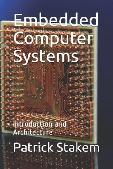 Embedded Computer Systems: Introduction and Architecture by Patrick H. Stakem