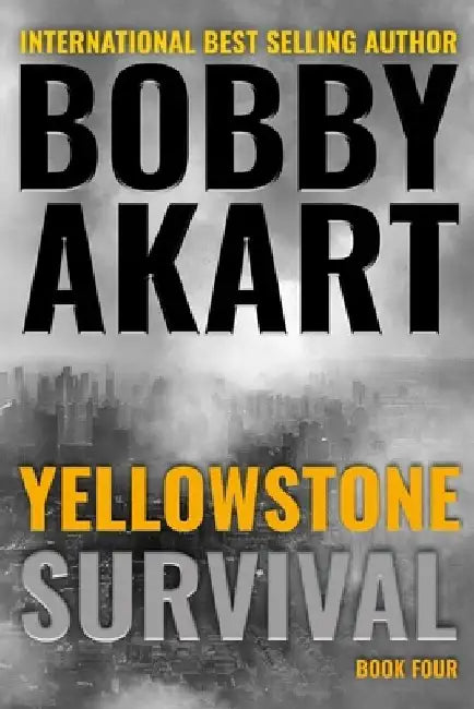 Yellowstone: Survival: A Post-Apocalyptic Survival Thriller by Bobby Akart
