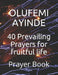 40 Prevailing Prayers for Fruitful Life: Prayer Book by Olufemi Ayinde