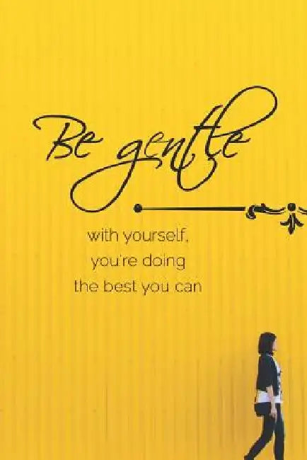 Be Gentle with Yourself, You're Doing the Best You Can: A Motivational Diary to Master Your Emotions to Overcome Anxiety by Gratitude Daily Publishing